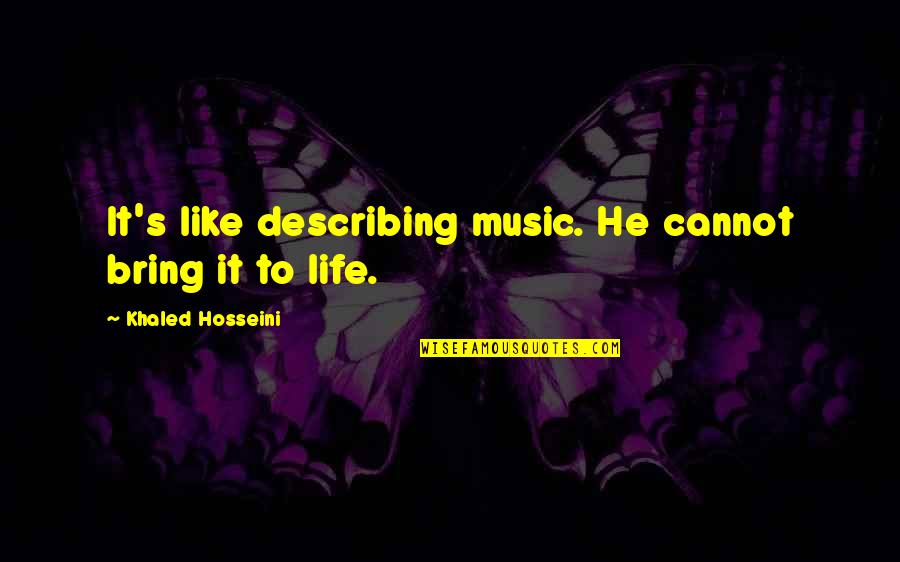 Bizzare Quotes By Khaled Hosseini: It's like describing music. He cannot bring it