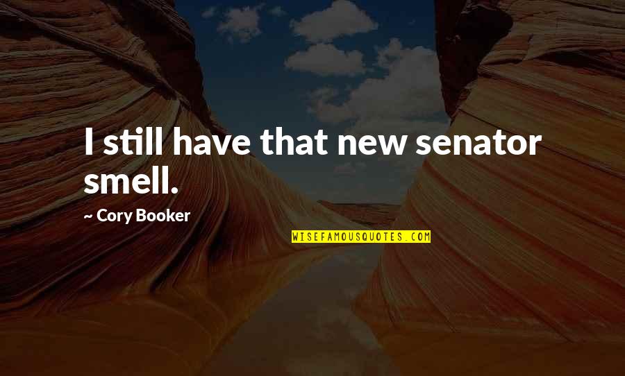 Bizzoco Chattanooga Quotes By Cory Booker: I still have that new senator smell. Bizzoco Chattanooga Quotes By Cory Booker: I still have that new senator smell.