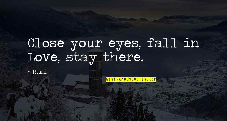 Bizzoco Chattanooga Quotes By Rumi: Close your eyes, fall in Love, stay there.