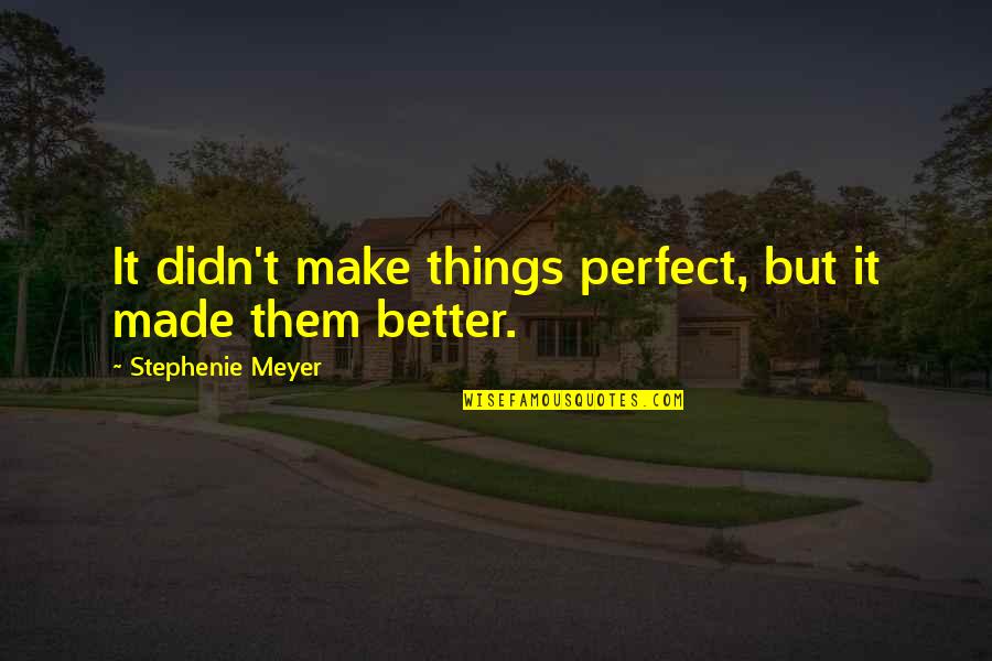 Bizzoco Chattanooga Quotes By Stephenie Meyer: It didn't make things perfect, but it made Bizzoco Chattanooga Quotes By Stephenie Meyer: It didn't make things perfect, but it made