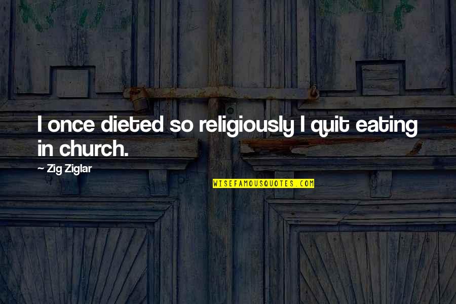 Bizzoco Chattanooga Quotes By Zig Ziglar: I once dieted so religiously I quit eating