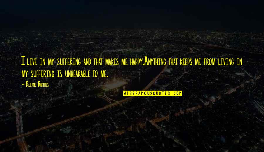 Bizzy Lizzy Quotes By Roland Barthes: I live in my suffering and that makes