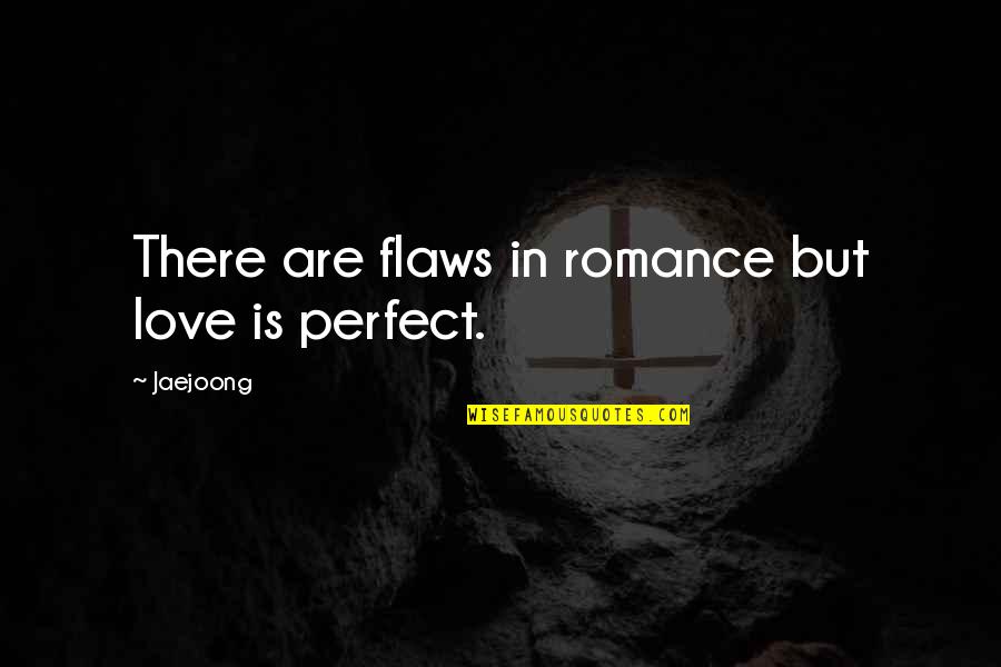 Bj Habibie Quotes By Jaejoong: There are flaws in romance but love is