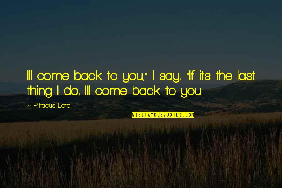 Bj Lkah S Slandi Quotes By Pittacus Lore: I'll come back to you," I say, "If