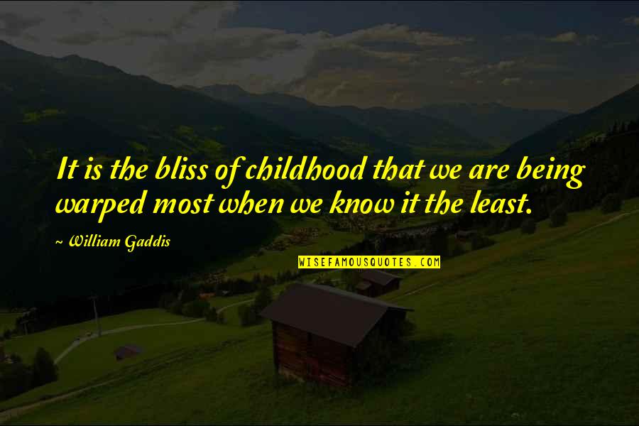 Bj Novak Quotes By William Gaddis: It is the bliss of childhood that we