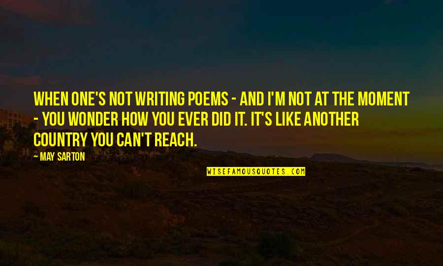 Bj Rk Quotes By May Sarton: When one's not writing poems - and I'm Bj Rk Quotes By May Sarton: When one's not writing poems - and I'm