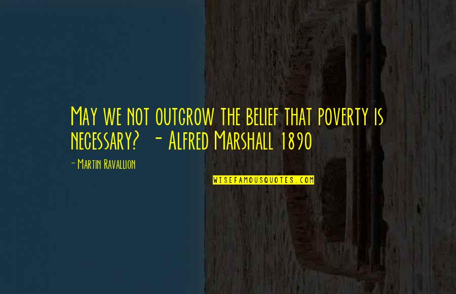 Bj Warehouse Quotes By Martin Ravallion: May we not outgrow the belief that poverty