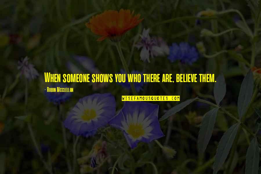 Bj Warehouse Quotes By Robin Mcclellan: When someone shows you who there are, believe