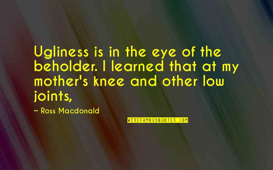 Bjackson Good Morning Quotes By Ross Macdonald: Ugliness is in the eye of the beholder.
