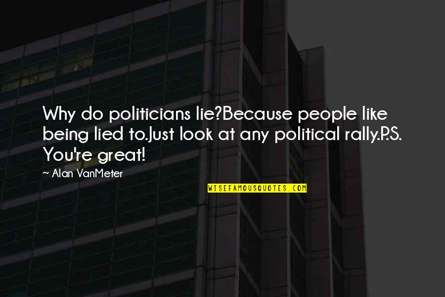 Bjarki Karlsson Quotes By Alan VanMeter: Why do politicians lie?Because people like being lied Bjarki Karlsson Quotes By Alan VanMeter: Why do politicians lie?Because people like being lied
