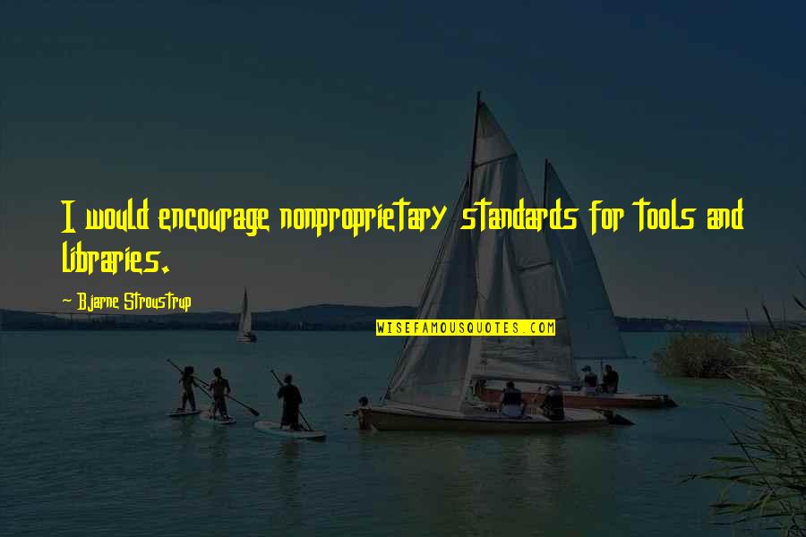 Bjarne Quotes By Bjarne Stroustrup: I would encourage nonproprietary standards for tools and Bjarne Quotes By Bjarne Stroustrup: I would encourage nonproprietary standards for tools and