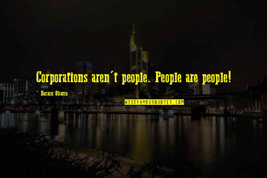 Bjelken Quotes By Barack Obama: Corporations aren't people. People are people! Bjelken Quotes By Barack Obama: Corporations aren't people. People are people!