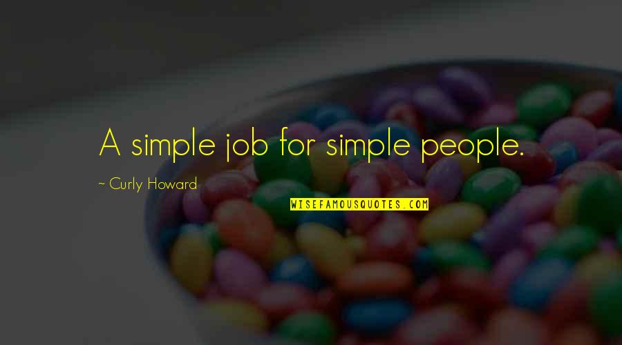 Bjelogrlic Komerc Quotes By Curly Howard: A simple job for simple people.