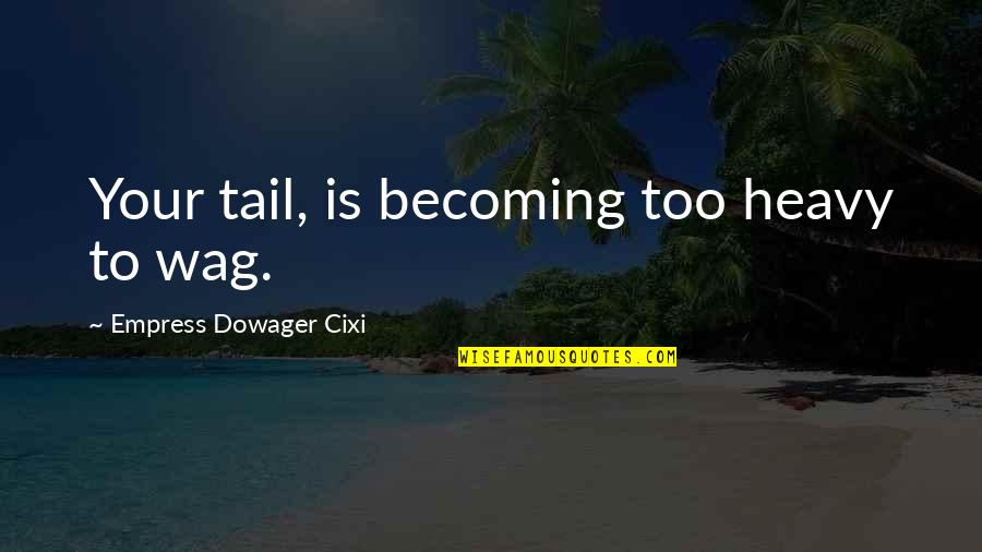 Bjelogrlic Komerc Quotes By Empress Dowager Cixi: Your tail, is becoming too heavy to wag.