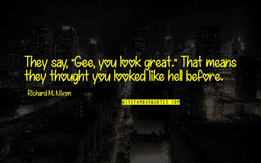 Bjelogrlic Komerc Quotes By Richard M. Nixon: They say, "Gee, you look great." That means