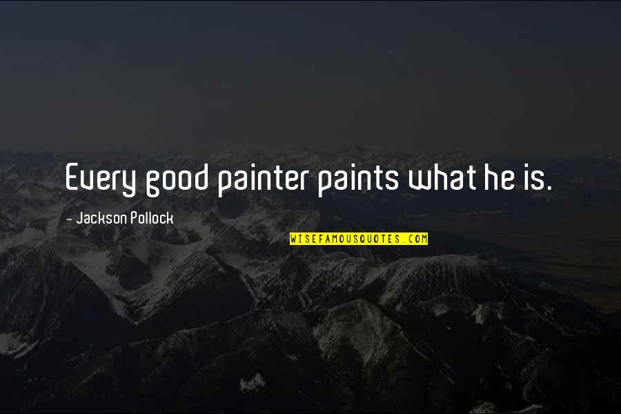 Bjerg Outdoor Quotes By Jackson Pollock: Every good painter paints what he is.