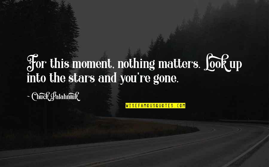 Bjergk Den Quotes By Chuck Palahniuk: For this moment, nothing matters. Look up into