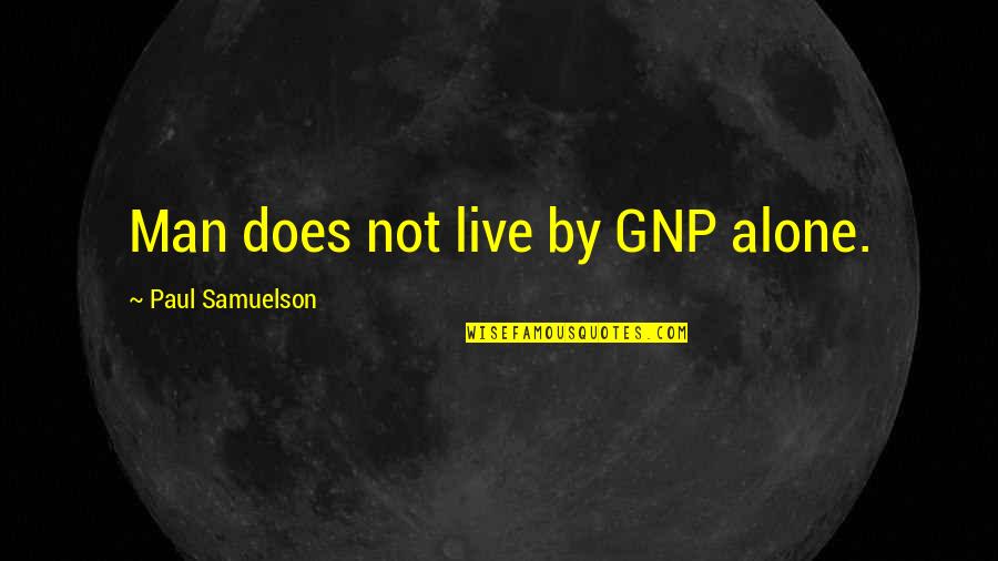 Bjerke Boston Quotes By Paul Samuelson: Man does not live by GNP alone. Bjerke Boston Quotes By Paul Samuelson: Man does not live by GNP alone.