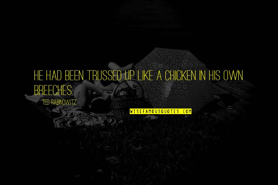 Bjerke Boston Quotes By Ted Rabinowitz: He had been trussed up like a chicken Bjerke Boston Quotes By Ted Rabinowitz: He had been trussed up like a chicken
