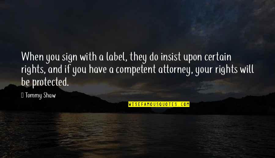 Bjerke Boston Quotes By Tommy Shaw: When you sign with a label, they do Bjerke Boston Quotes By Tommy Shaw: When you sign with a label, they do