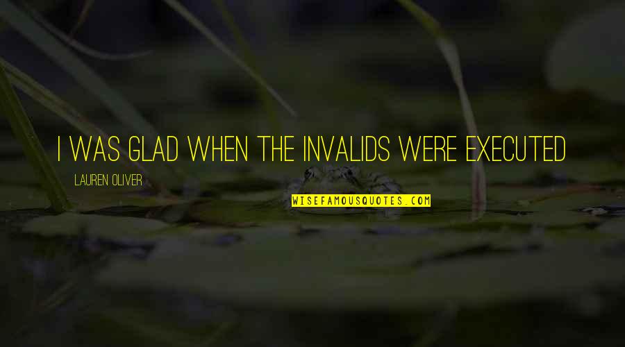 Bjerke Familiesenter Quotes By Lauren Oliver: I was glad when the invalids were executed