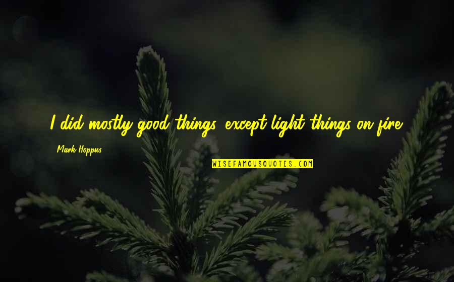 Bjerke Travbane Quotes By Mark Hoppus: I did mostly good things, except light things Bjerke Travbane Quotes By Mark Hoppus: I did mostly good things, except light things