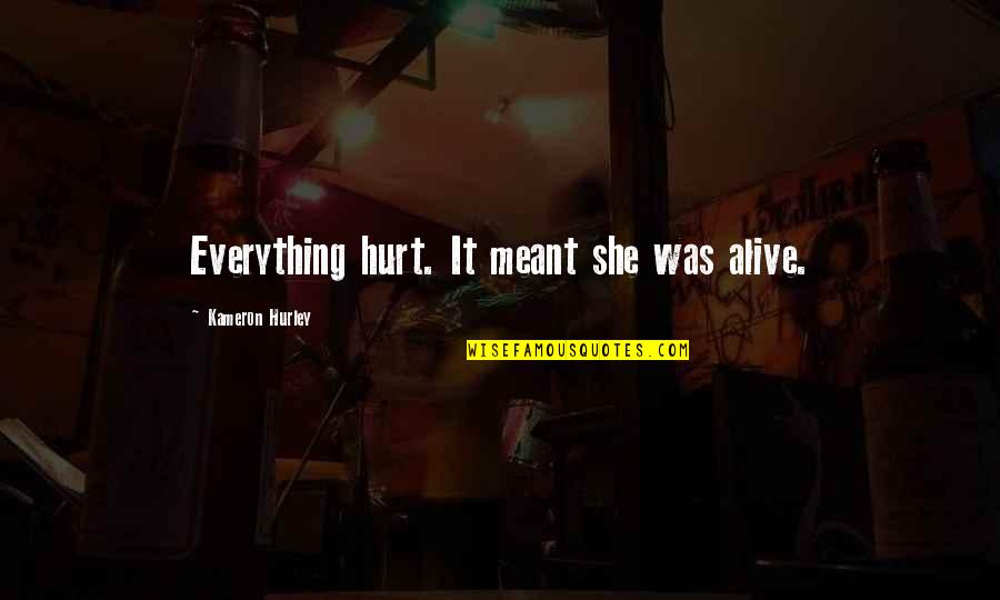 Bjerknes Force Quotes By Kameron Hurley: Everything hurt. It meant she was alive. Bjerknes Force Quotes By Kameron Hurley: Everything hurt. It meant she was alive.