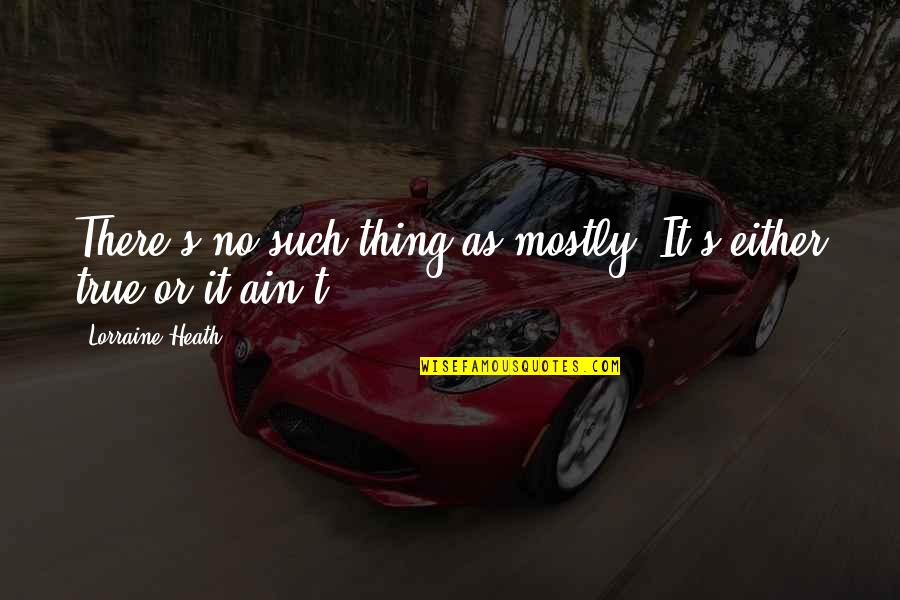 Bjerkness Scott Quotes By Lorraine Heath: There's no such thing as mostly. It's either Bjerkness Scott Quotes By Lorraine Heath: There's no such thing as mostly. It's either