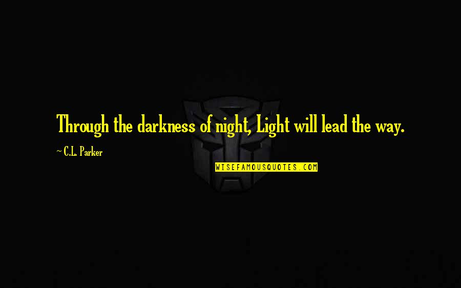 Bjerregaard Throws Quotes By C.L. Parker: Through the darkness of night, Light will lead