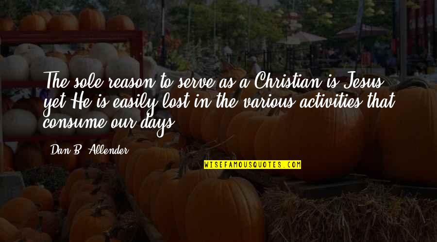 B'jesus Quotes By Dan B. Allender: The sole reason to serve as a Christian