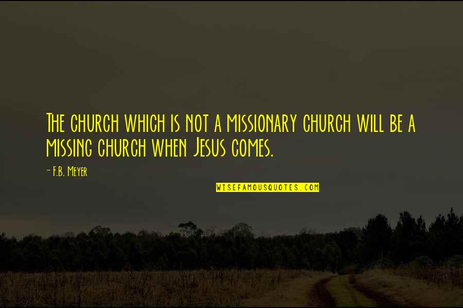 B'jesus Quotes By F.B. Meyer: The church which is not a missionary church