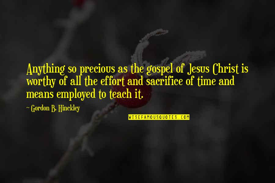 B'jesus Quotes By Gordon B. Hinckley: Anything so precious as the gospel of Jesus