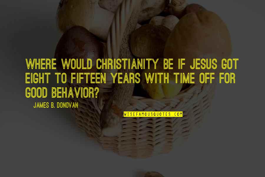 B'jesus Quotes By James B. Donovan: Where would Christianity be if Jesus got eight