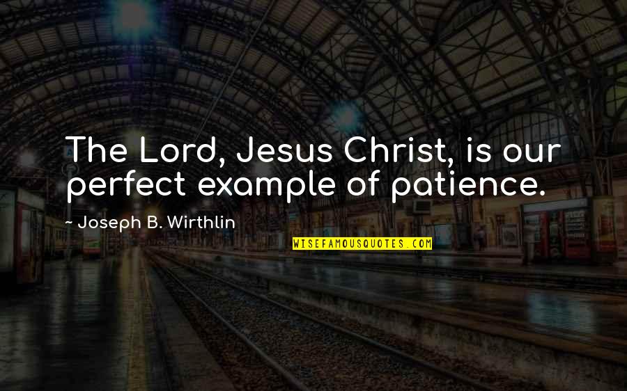 B'jesus Quotes By Joseph B. Wirthlin: The Lord, Jesus Christ, is our perfect example