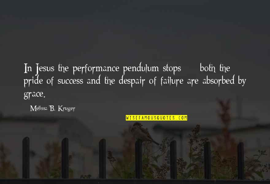 B'jesus Quotes By Melissa B. Kruger: In Jesus the performance pendulum stops - both