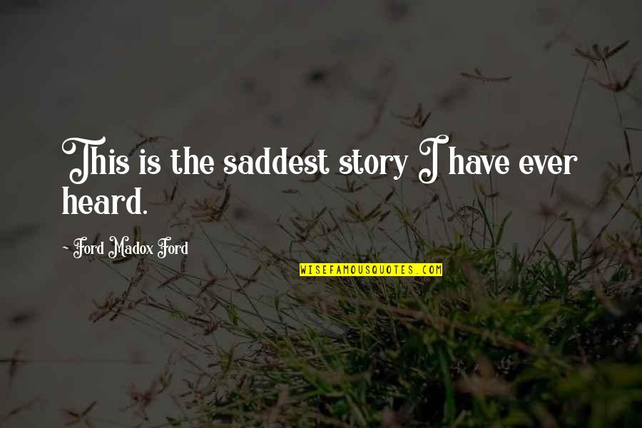 Bjj Art Quotes By Ford Madox Ford: This is the saddest story I have ever