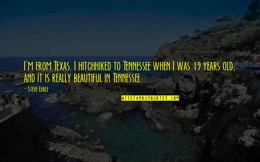 Bjj Art Quotes By Steve Earle: I'm from Texas. I hitchhiked to Tennessee when