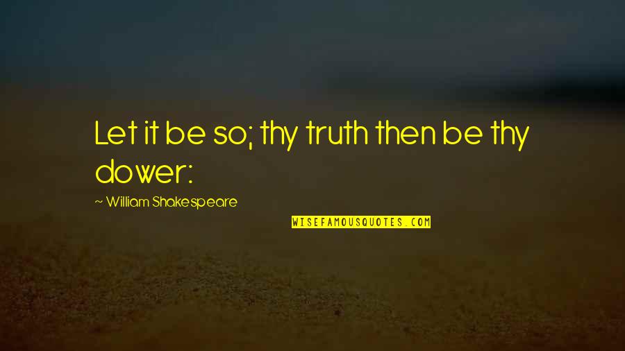 Bjoerk Wikipedia Quotes By William Shakespeare: Let it be so; thy truth then be Bjoerk Wikipedia Quotes By William Shakespeare: Let it be so; thy truth then be