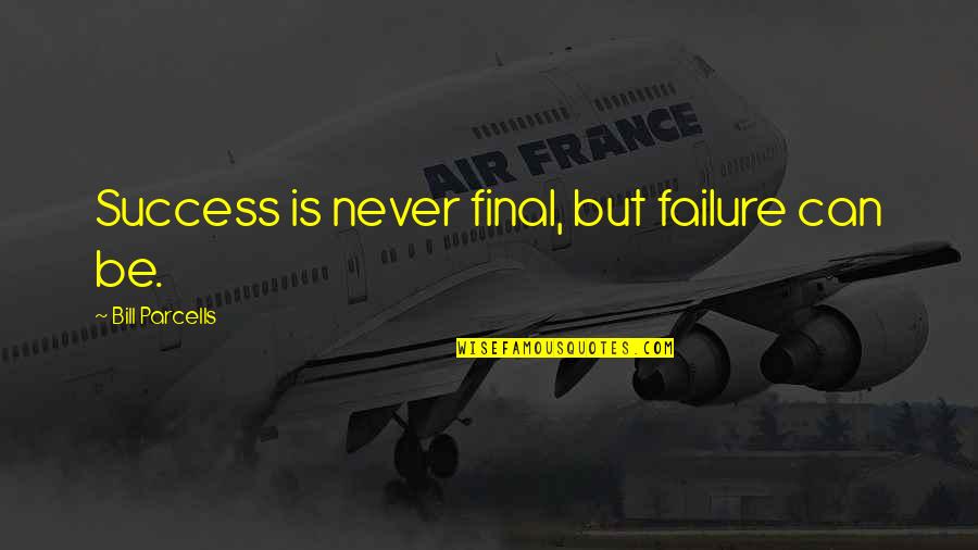 Bjoern Kommerell Quotes By Bill Parcells: Success is never final, but failure can be. Bjoern Kommerell Quotes By Bill Parcells: Success is never final, but failure can be.