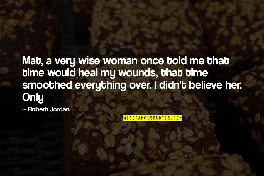 Bjoern Kommerell Quotes By Robert Jordan: Mat, a very wise woman once told me Bjoern Kommerell Quotes By Robert Jordan: Mat, a very wise woman once told me