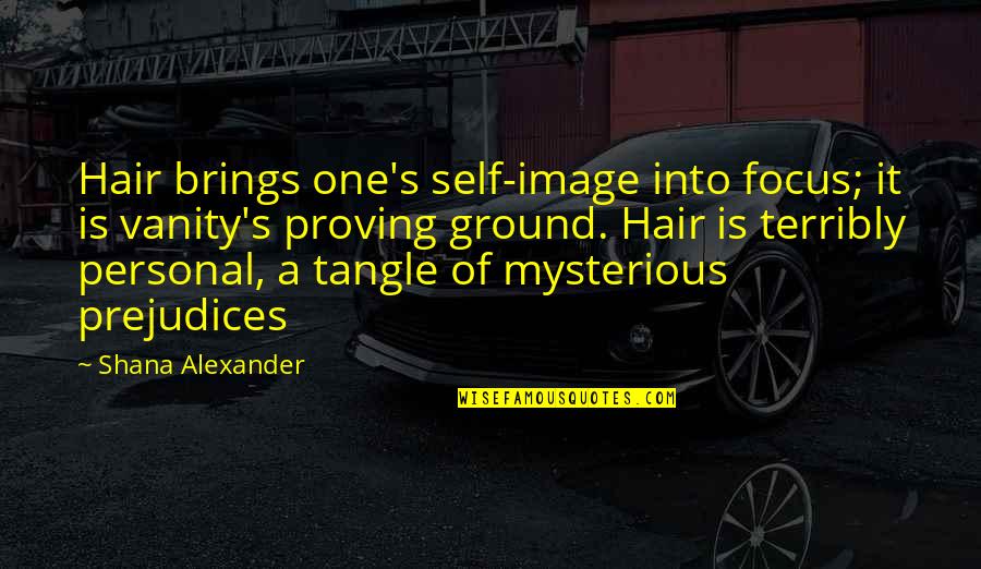 Bjoern Kommerell Quotes By Shana Alexander: Hair brings one's self-image into focus; it is Bjoern Kommerell Quotes By Shana Alexander: Hair brings one's self-image into focus; it is