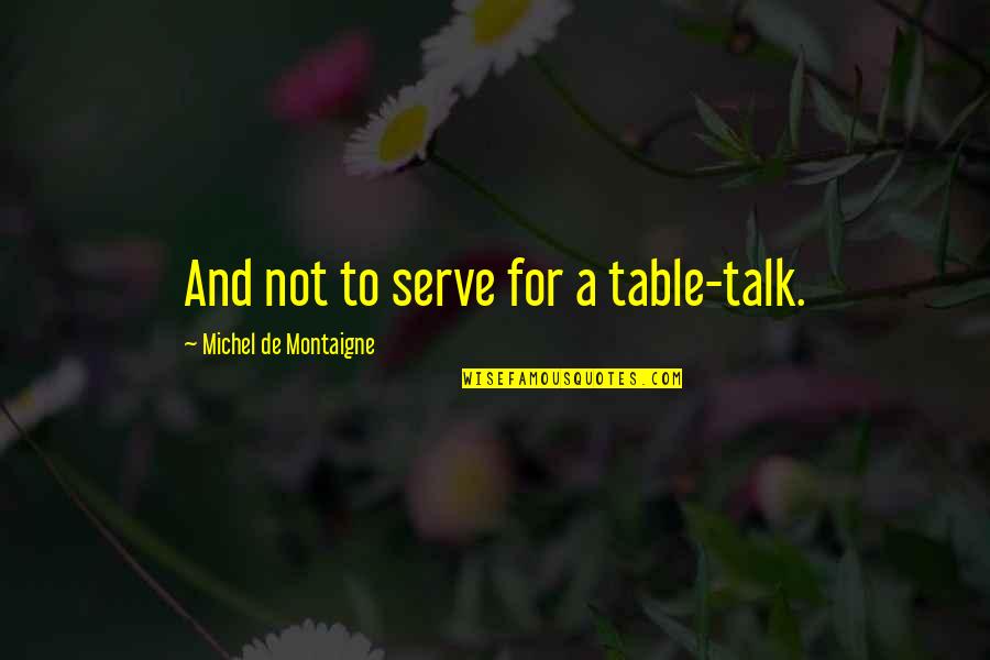 Bjordals Quotes By Michel De Montaigne: And not to serve for a table-talk.
