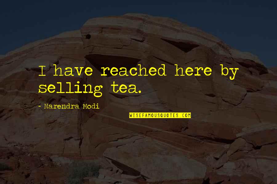 Bjordalsbu Quotes By Narendra Modi: I have reached here by selling tea.