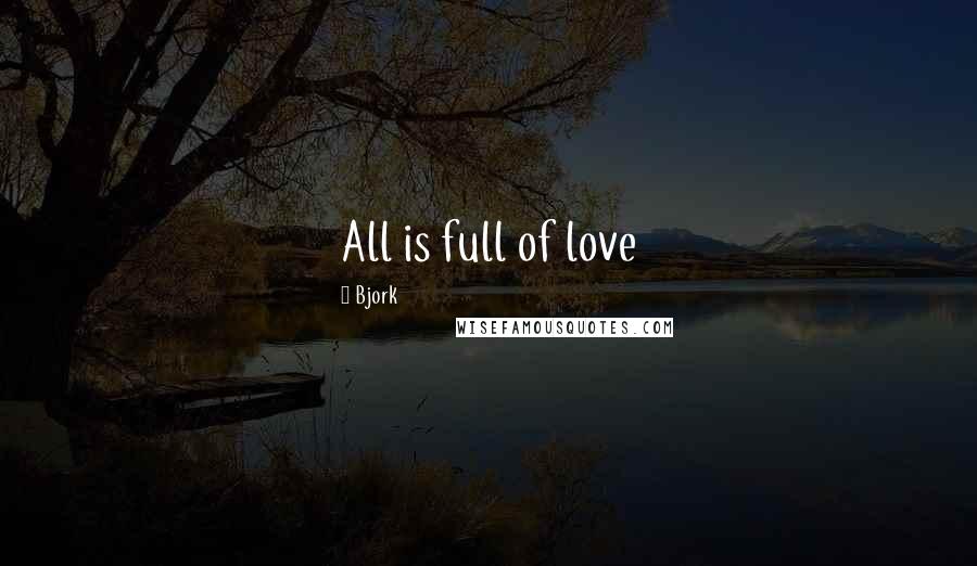 Bjork quotes: All is full of love