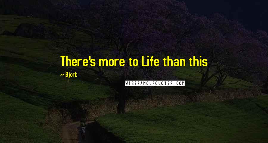 Bjork quotes: There's more to Life than this