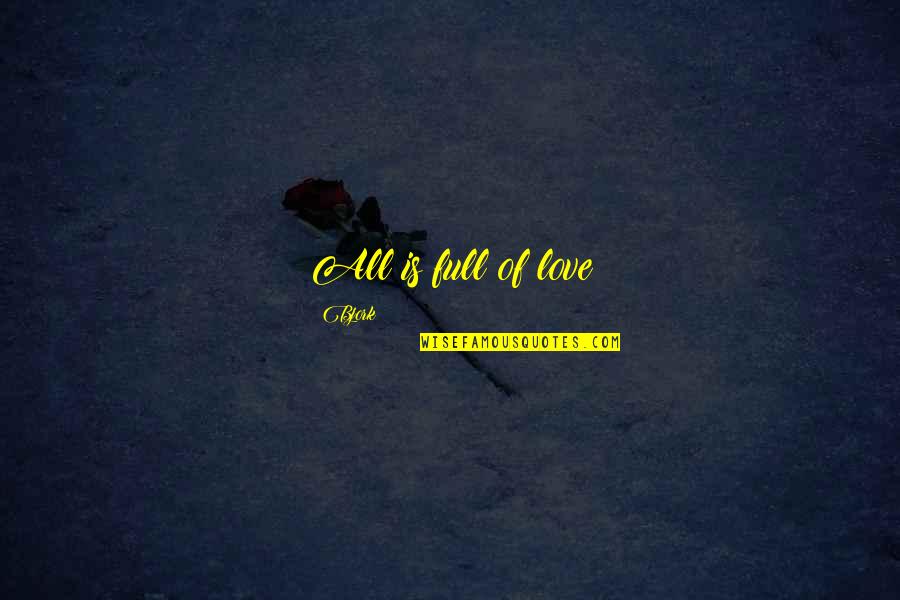 Bjork's Quotes By Bjork: All is full of love Bjork's Quotes By Bjork: All is full of love