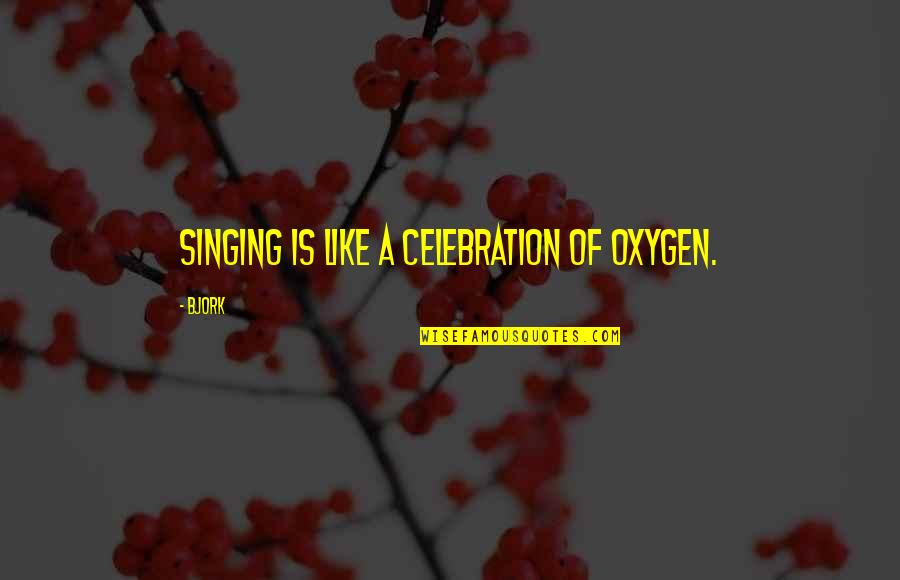 Bjork's Quotes By Bjork: Singing is like a celebration of oxygen.