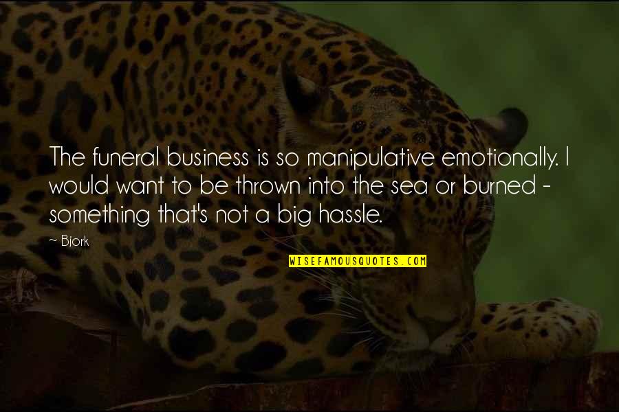 Bjork's Quotes By Bjork: The funeral business is so manipulative emotionally. I Bjork's Quotes By Bjork: The funeral business is so manipulative emotionally. I