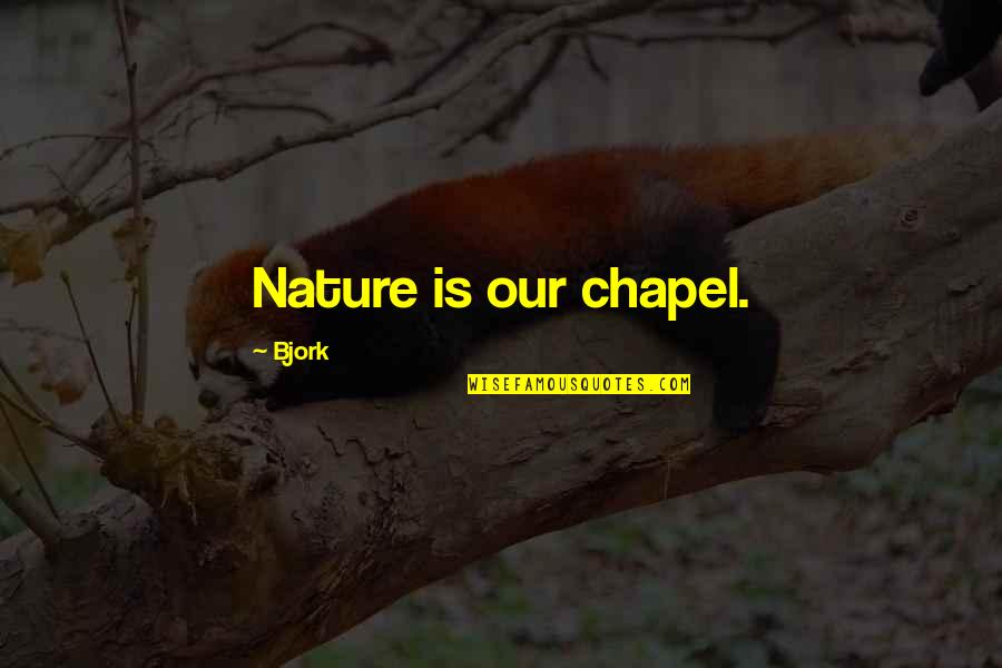 Bjork's Quotes By Bjork: Nature is our chapel.