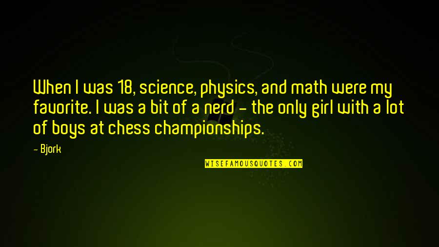 Bjork's Quotes By Bjork: When I was 18, science, physics, and math Bjork's Quotes By Bjork: When I was 18, science, physics, and math